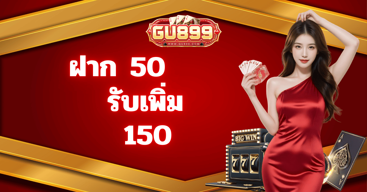 โปรโมชั่น gu899 ฝาก 50 รับเพิ่ม 150 สล็อตเว็บตรง เล่นง่ายโบนัสเยอะ ระบบออโต้ถอนเร็ว