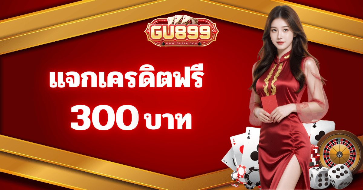 gu899 แจกเครดิตฟรี 300 บาท โปรโมชั่นสมาชิกใหม่ สล็อตเว็บตรงไม่ต้องฝากก่อน เล่นได้เงินจริง