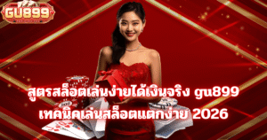 สูตรสล็อต gu899 เล่นง่ายได้เงินจริง เทคนิคเล่นสล็อตแตกง่าย ปี 2026