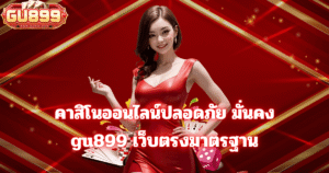 คาสิโนออนไลน์ gu899 ปลอดภัย มั่นคง เว็บตรงมาตรฐานใหม่ เล่นบาคาร่า สล็อต และคาสิโนสด